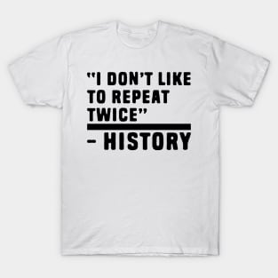 I don't like to repeat twice history jokes T-Shirt